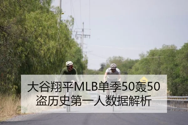 大谷翔平MLB单季50轰50盗历史第一人数据解析